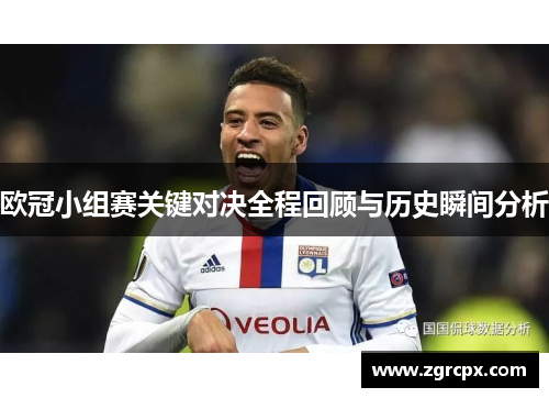 欧冠小组赛关键对决全程回顾与历史瞬间分析